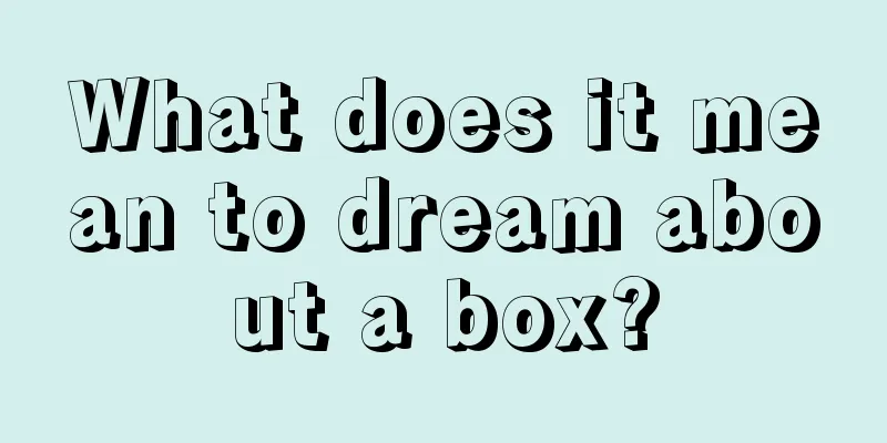 What does it mean to dream about a box?