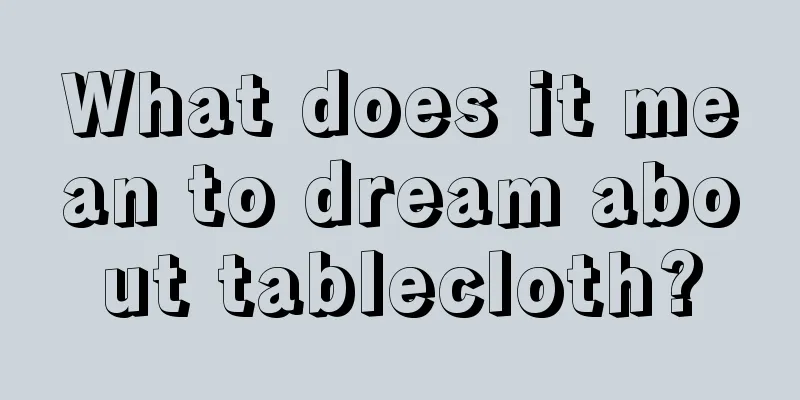 What does it mean to dream about tablecloth?