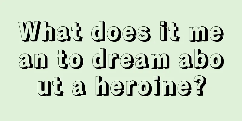 What does it mean to dream about a heroine?