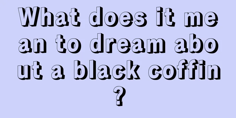 What does it mean to dream about a black coffin?