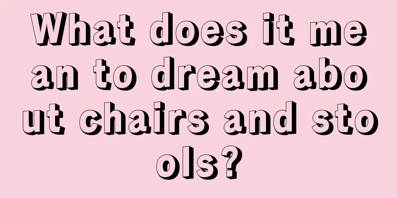 What does it mean to dream about chairs and stools?