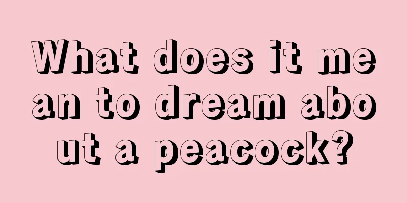 What does it mean to dream about a peacock?