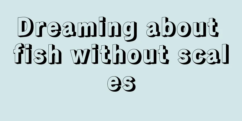 Dreaming about fish without scales