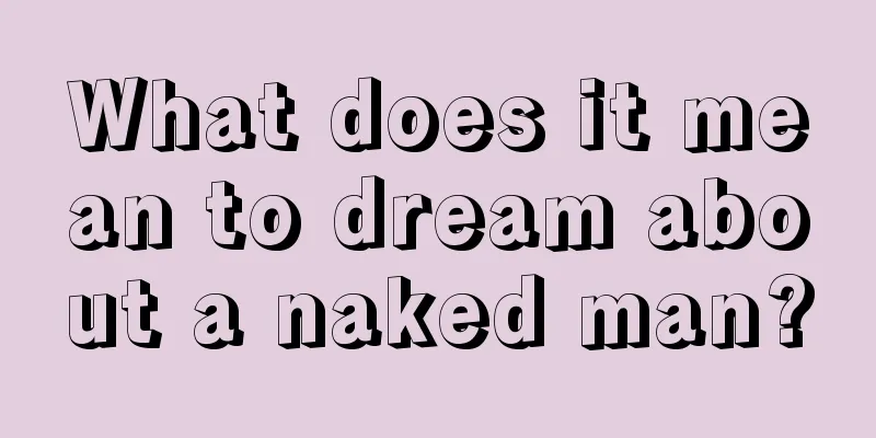 What does it mean to dream about a naked man?