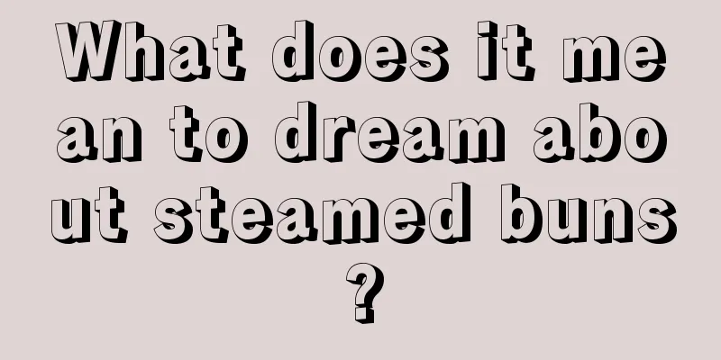 What does it mean to dream about steamed buns?