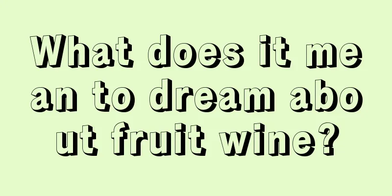 What does it mean to dream about fruit wine?