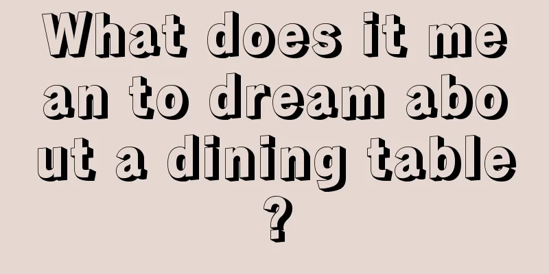 What does it mean to dream about a dining table?