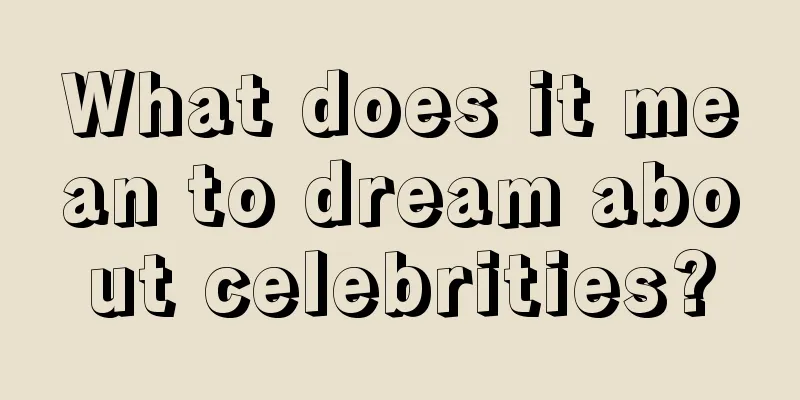 What does it mean to dream about celebrities?