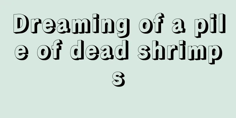 Dreaming of a pile of dead shrimps