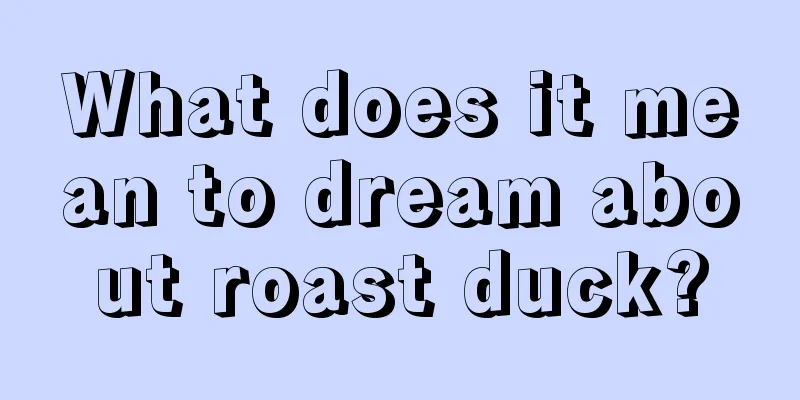 What does it mean to dream about roast duck?