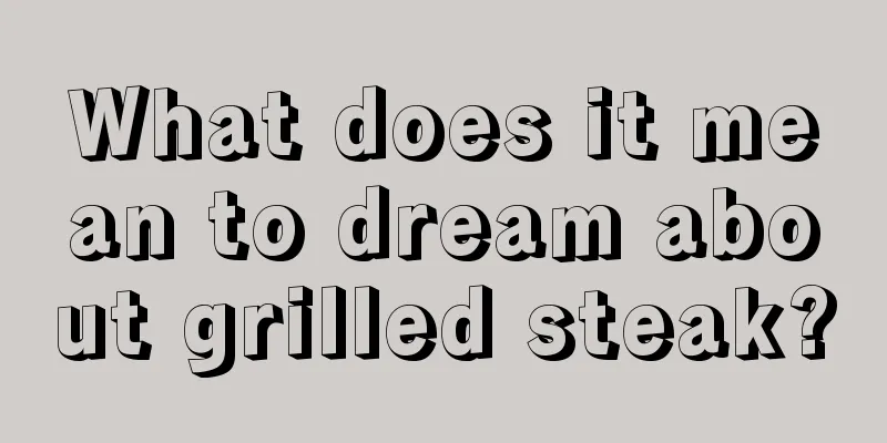 What does it mean to dream about grilled steak?