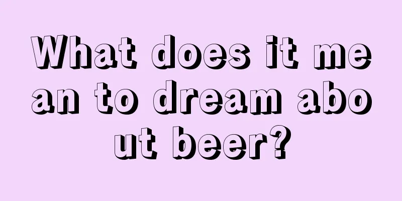 What does it mean to dream about beer?