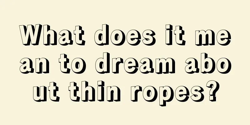 What does it mean to dream about thin ropes?