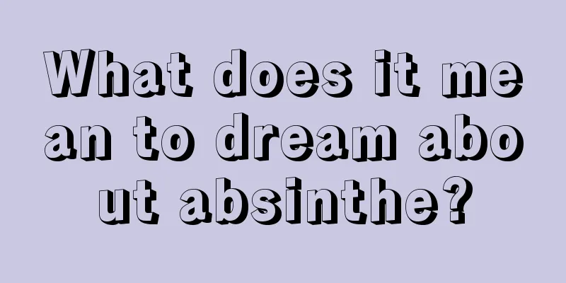 What does it mean to dream about absinthe?