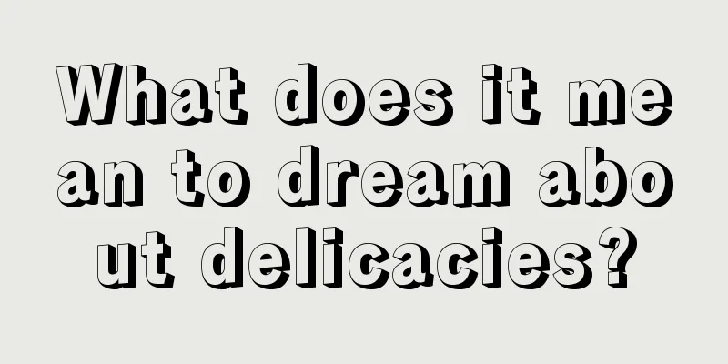 What does it mean to dream about delicacies?