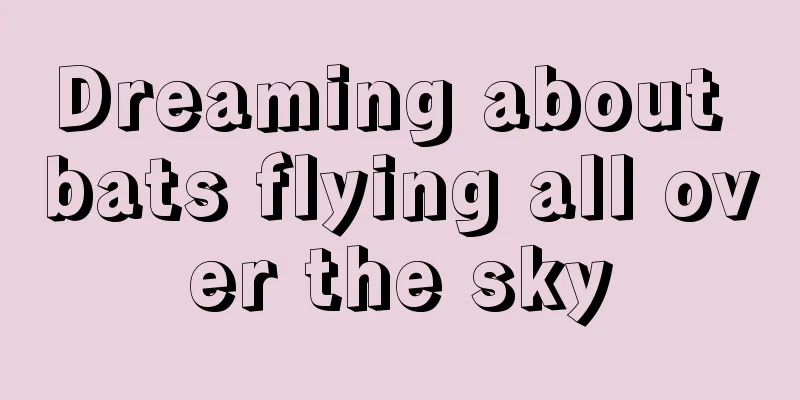 Dreaming about bats flying all over the sky