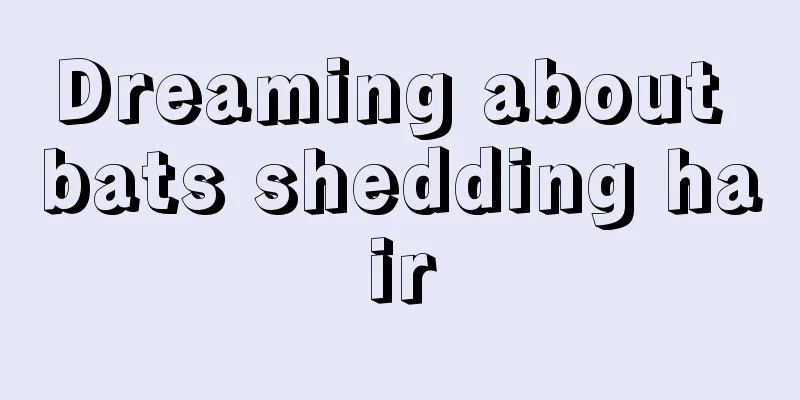 Dreaming about bats shedding hair