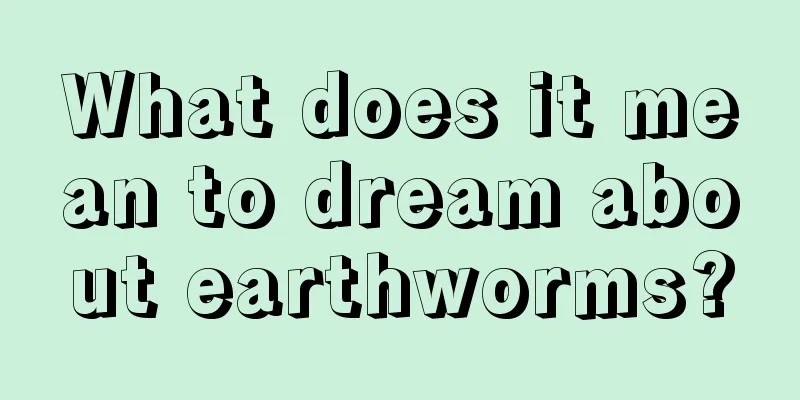 What does it mean to dream about earthworms?