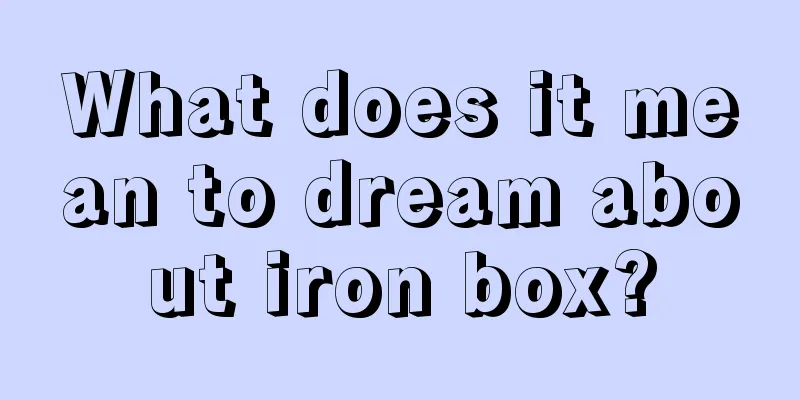 What does it mean to dream about iron box?