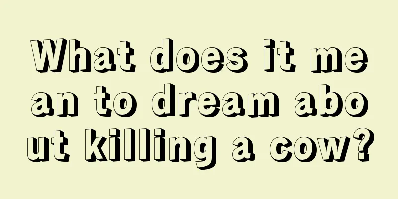 What does it mean to dream about killing a cow?