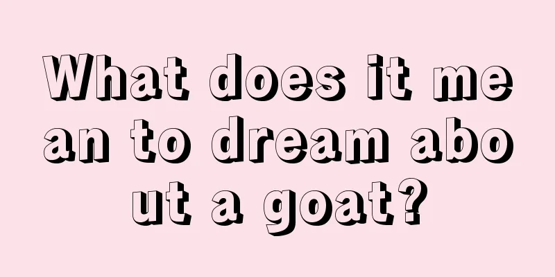 What does it mean to dream about a goat?