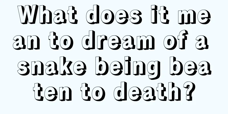 What does it mean to dream of a snake being beaten to death?