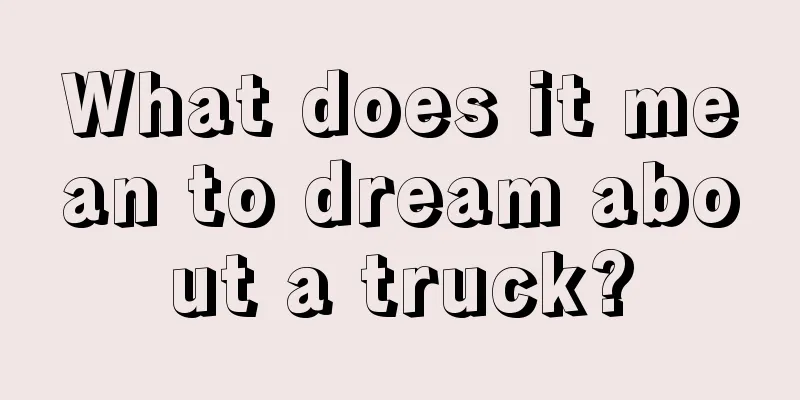 What does it mean to dream about a truck?