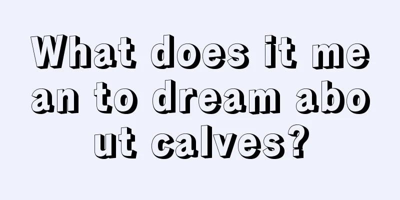 What does it mean to dream about calves?