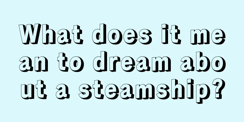 What does it mean to dream about a steamship?