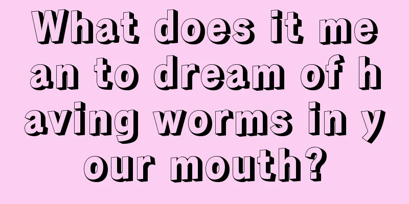 What does it mean to dream of having worms in your mouth?