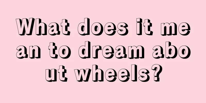 What does it mean to dream about wheels?