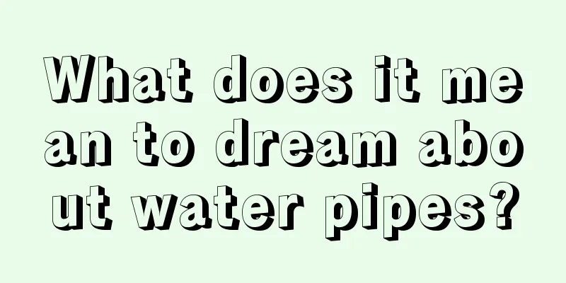 What does it mean to dream about water pipes?