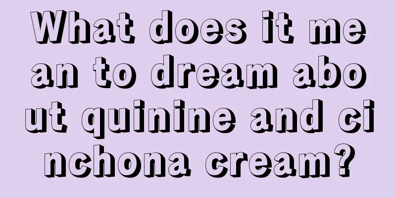 What does it mean to dream about quinine and cinchona cream?