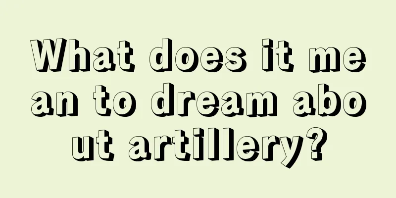 What does it mean to dream about artillery?