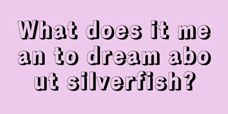 What does it mean to dream about silverfish?