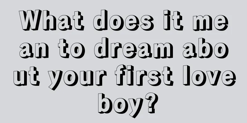 What does it mean to dream about your first love boy?