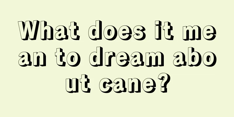 What does it mean to dream about cane?