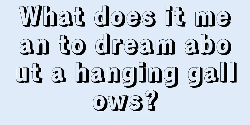 What does it mean to dream about a hanging gallows?