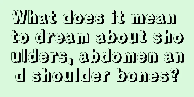 What does it mean to dream about shoulders, abdomen and shoulder bones?