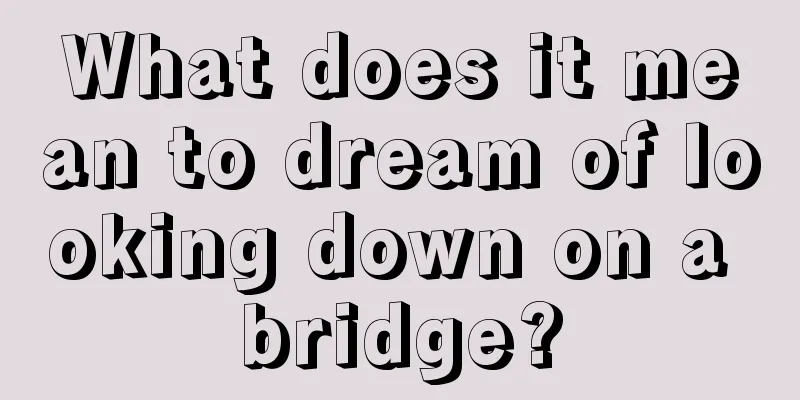 What does it mean to dream of looking down on a bridge?