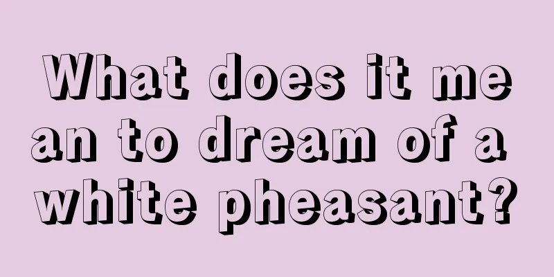 What does it mean to dream of a white pheasant?