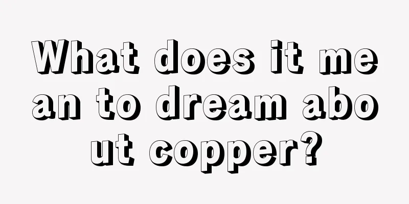 What does it mean to dream about copper?