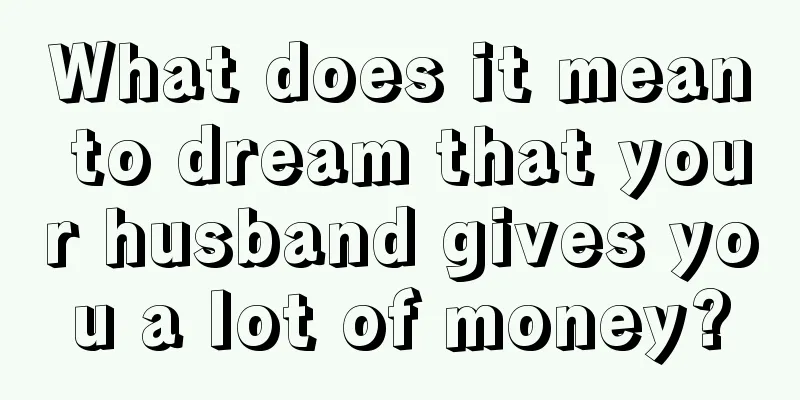 What does it mean to dream that your husband gives you a lot of money?