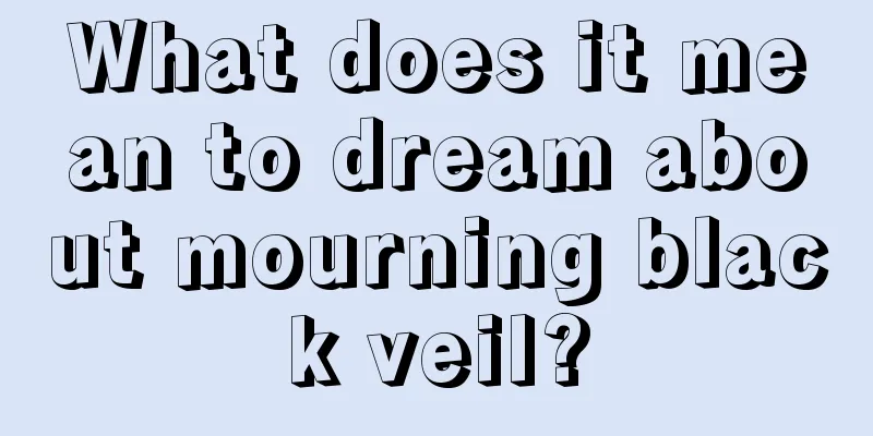 What does it mean to dream about mourning black veil?