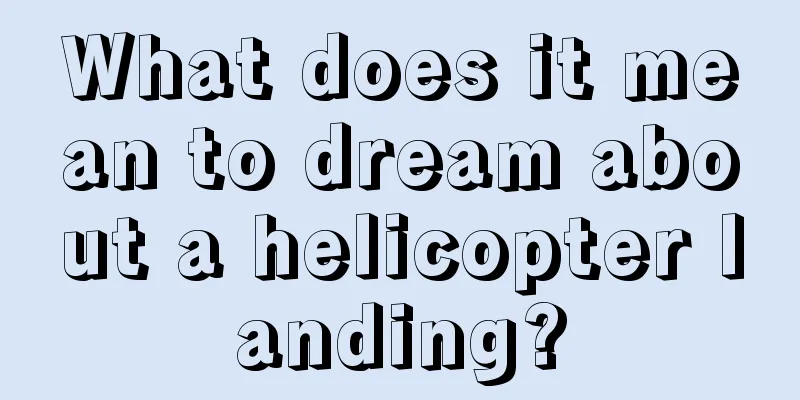 What does it mean to dream about a helicopter landing?