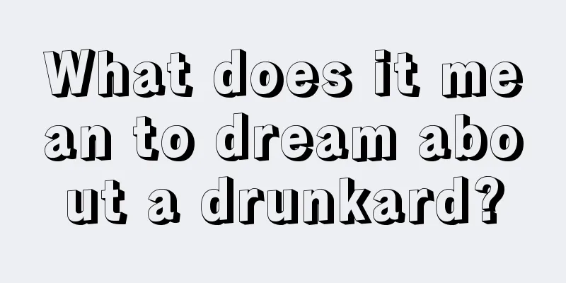 What does it mean to dream about a drunkard?