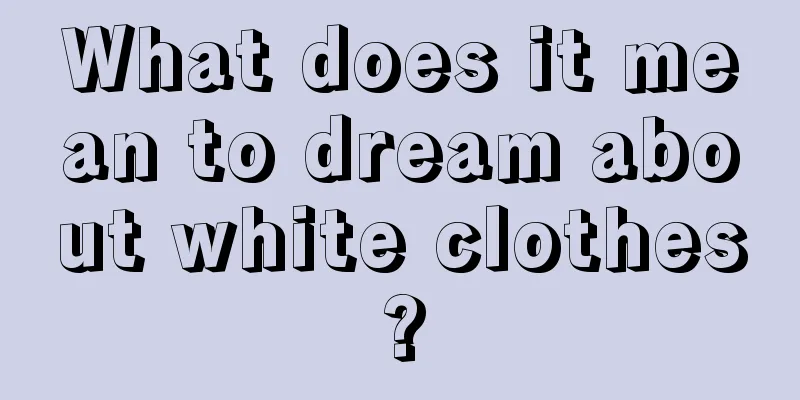 What does it mean to dream about white clothes?