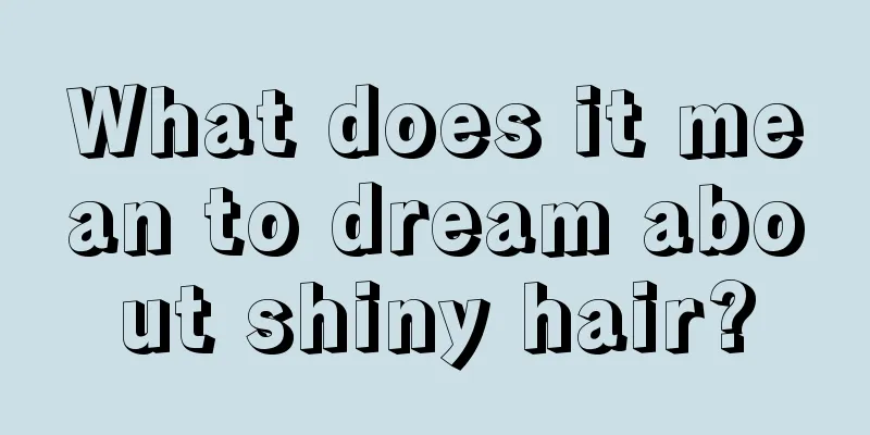 What does it mean to dream about shiny hair?