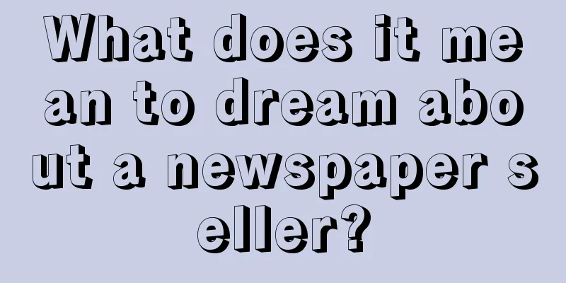 What does it mean to dream about a newspaper seller?