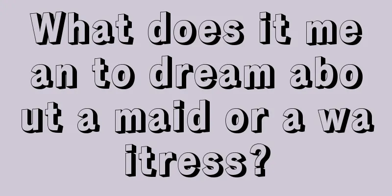 What does it mean to dream about a maid or a waitress?